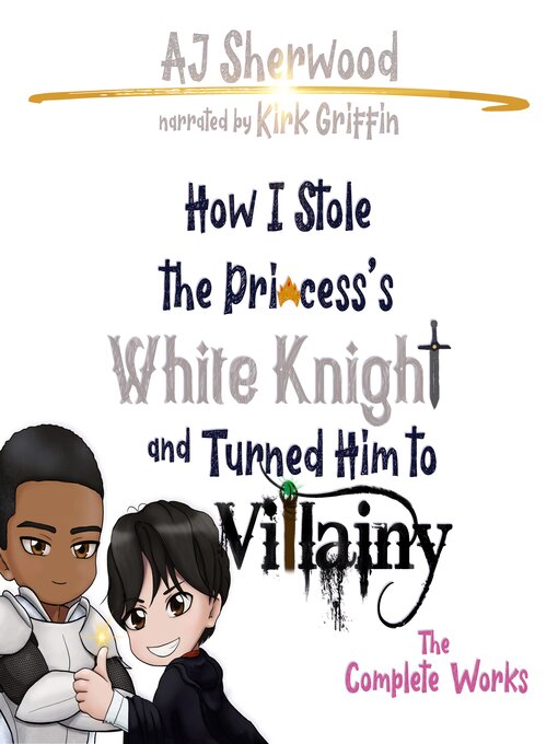Title details for How I Stole the Princess's White Knight and Turned Him to Villainy by AJ Sherwood - Available